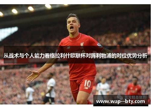 从战术与个人能力看格拉利什欧联杯对阵利物浦的对位优势分析 从战术与个人能力看格拉利什欧联杯对阵利物浦的对位优势分析