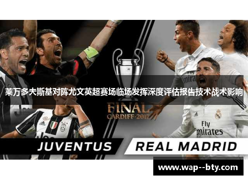 莱万多夫斯基对阵尤文英超赛场临场发挥深度评估报告技术战术影响